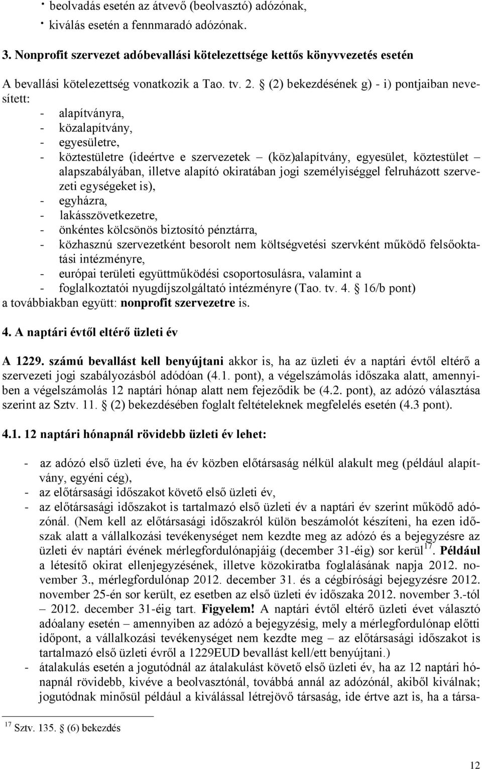 (2) bekezdésének g) - i) pontjaiban nevesített: - alapítványra, - közalapítvány, - egyesületre, - köztestületre (ideértve e szervezetek (köz)alapítvány, egyesület, köztestület alapszabályában,