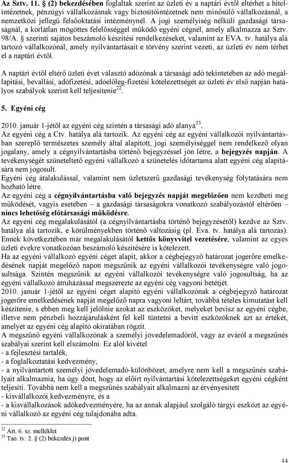 felsőoktatási intézménynél. A jogi személyiség nélküli gazdasági társaságnál, a korlátlan mögöttes felelősséggel működő egyéni cégnél, amely alkalmazza az Sztv. 98/A.