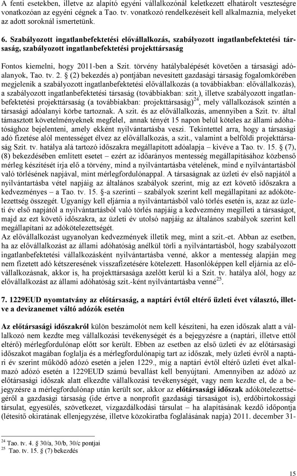 Szabályozott ingatlanbefektetési elővállalkozás, szabályozott ingatlanbefektetési társaság, szabályozott ingatlanbefektetési projekttársaság Fontos kiemelni, hogy 2011-ben a Szit.