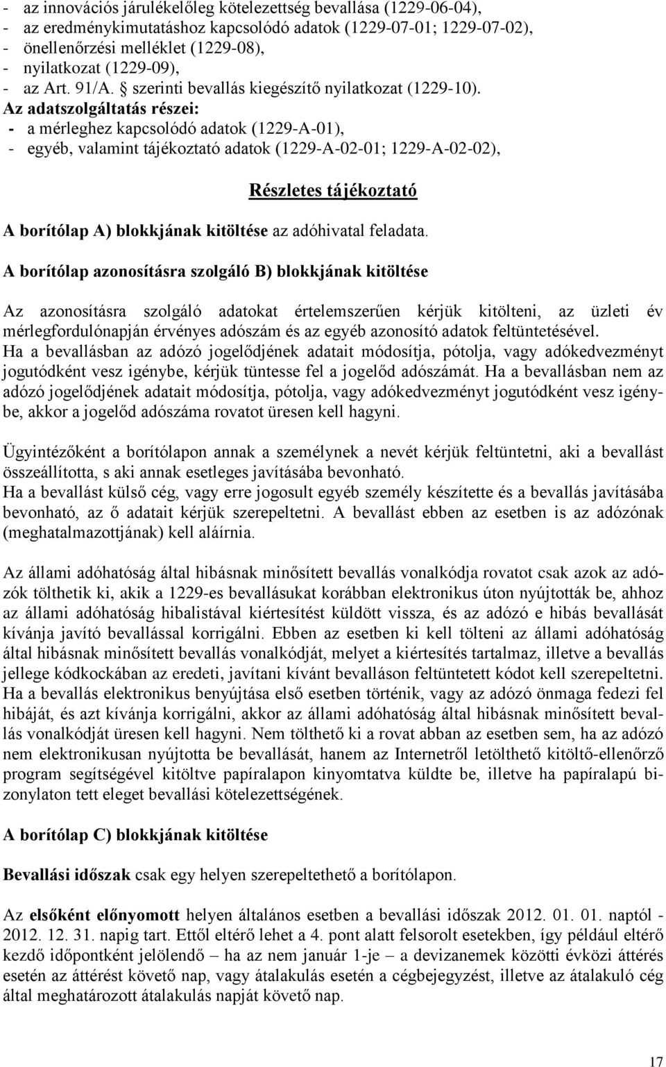 Az adatszolgáltatás részei: - a mérleghez kapcsolódó adatok (1229-A-01), - egyéb, valamint tájékoztató adatok (1229-A-02-01; 1229-A-02-02), Részletes tájékoztató A borítólap A) blokkjának kitöltése