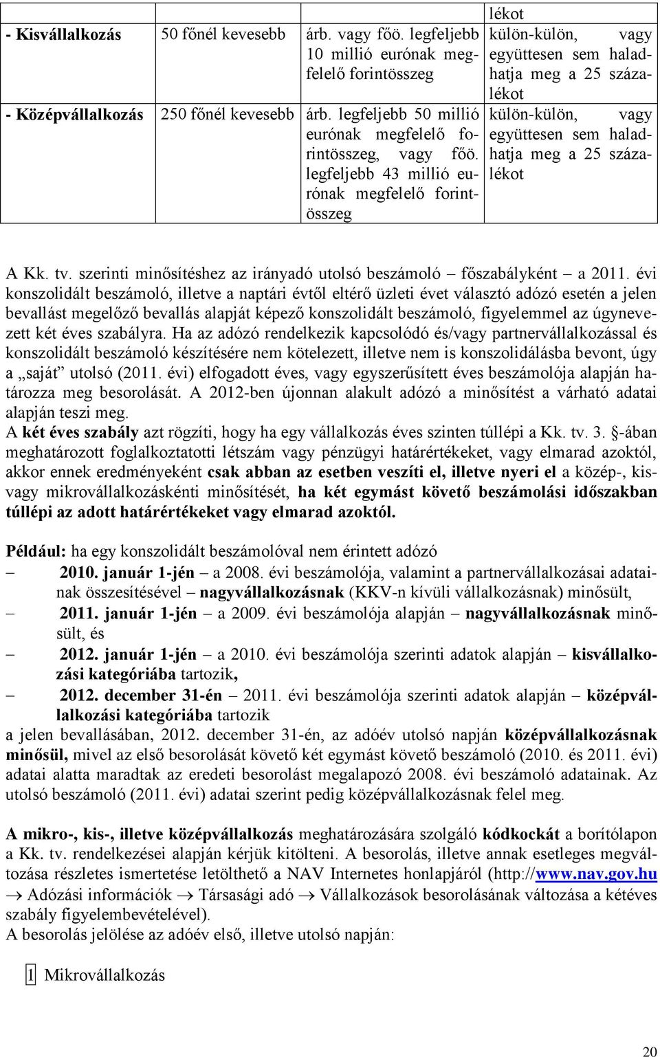 legfeljebb 43 millió eurónak megfelelő forintösszeg lékot külön-külön, vagy együttesen sem haladhatja meg a 25 százalékot külön-külön, vagy együttesen sem haladhatja meg a 25 százalékot A Kk. tv.