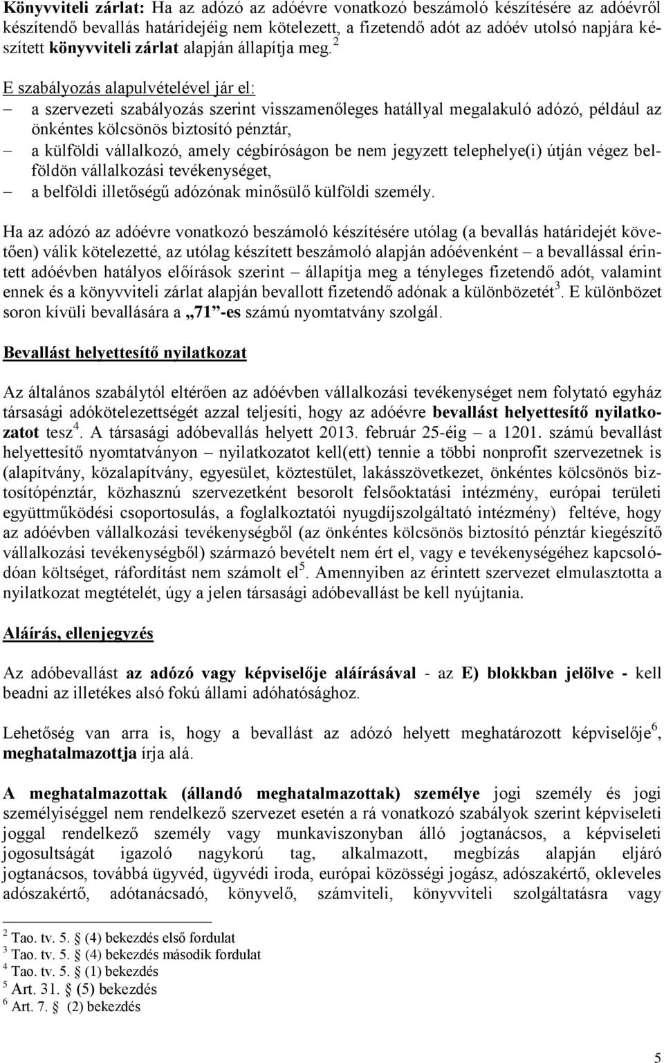 2 E szabályozás alapulvételével jár el: a szervezeti szabályozás szerint visszamenőleges hatállyal megalakuló adózó, például az önkéntes kölcsönös biztosító pénztár, a külföldi vállalkozó, amely