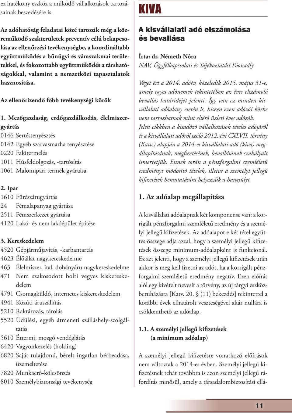 fokozottabb együttműködés a társhatóságokkal, valamint a nemzetközi tapasztalatok hasznosítása. Az ellenőrizendő főbb tevékenységi körök 1.