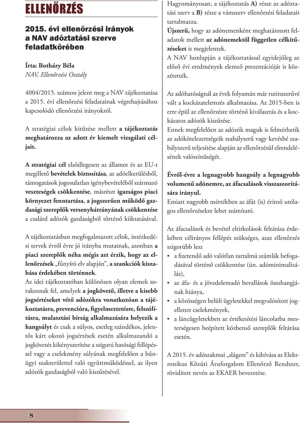 A stratégiai cél elsődlegesen az államot és az EU-t megillető bevételek biztosítása, az adóelkerülésből, támogatások jogosulatlan igénybevételéből származó veszteségek csökkentése, másrészt igazságos