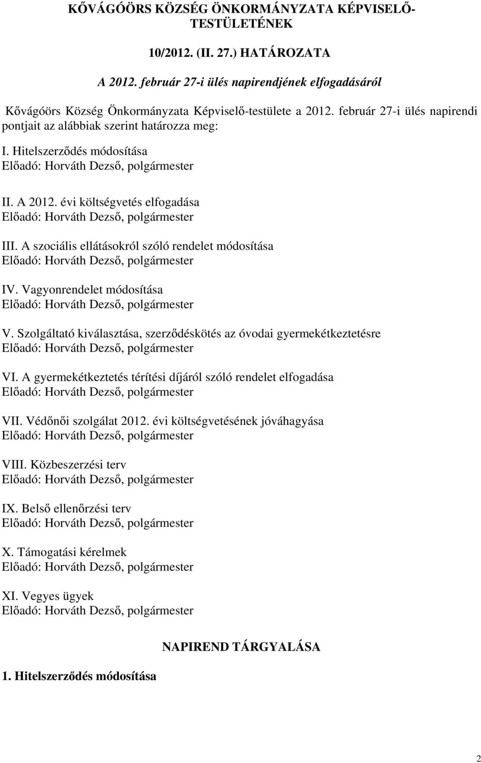 A szociális ellátásokról szóló rendelet módosítása IV. Vagyonrendelet módosítása V. Szolgáltató kiválasztása, szerz déskötés az óvodai gyermekétkeztetésre VI.