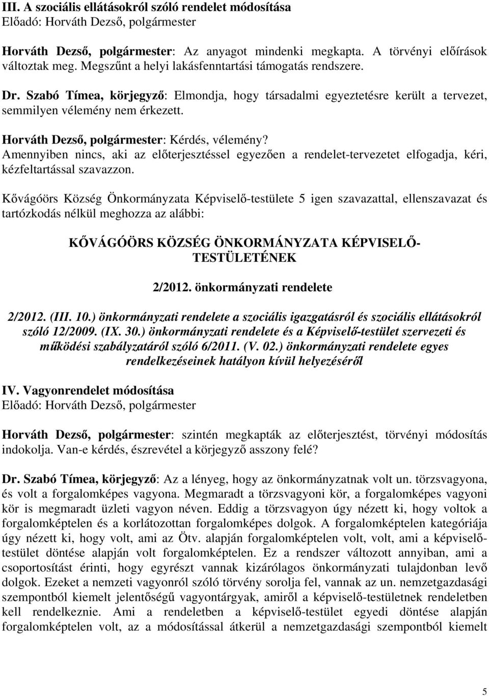 Horváth Dezs, polgármester: Kérdés, vélemény? Amennyiben nincs, aki az el terjesztéssel egyez en a rendelet-tervezetet elfogadja, kéri, kézfeltartással szavazzon.