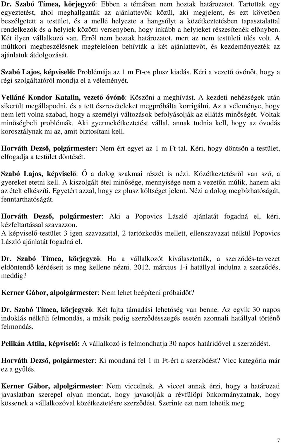 rendelkez k és a helyiek közötti versenyben, hogy inkább a helyieket részesítenék el nyben. Két ilyen vállalkozó van. Err l nem hoztak határozatot, mert az nem testületi ülés volt.