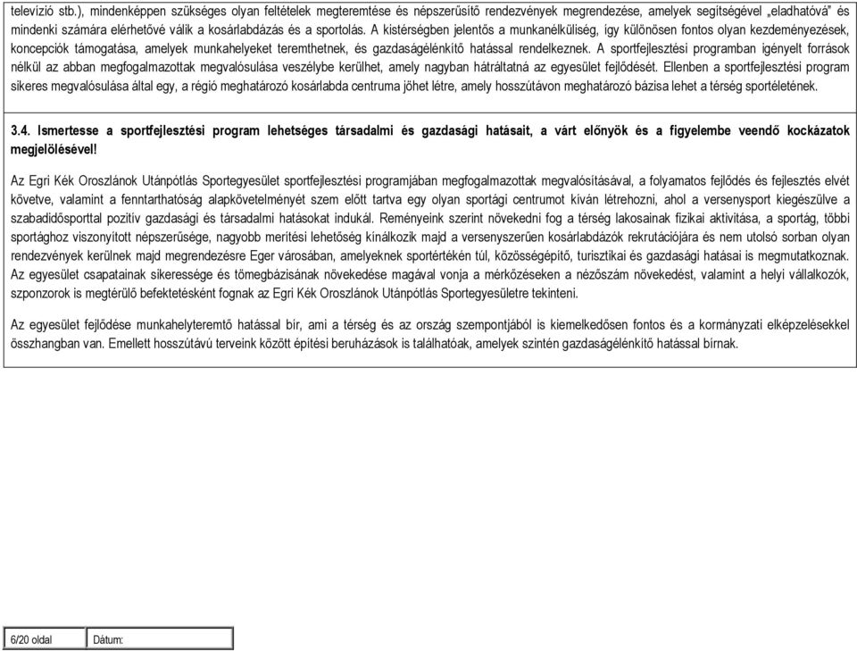 A kistérségben jelentős a munkanélküliség, így különösen fontos olyan kezdeményezések, koncepciók támogatása, amelyek munkahelyeket teremthetnek, és gazdaságélénkítő hatással rendelkeznek.