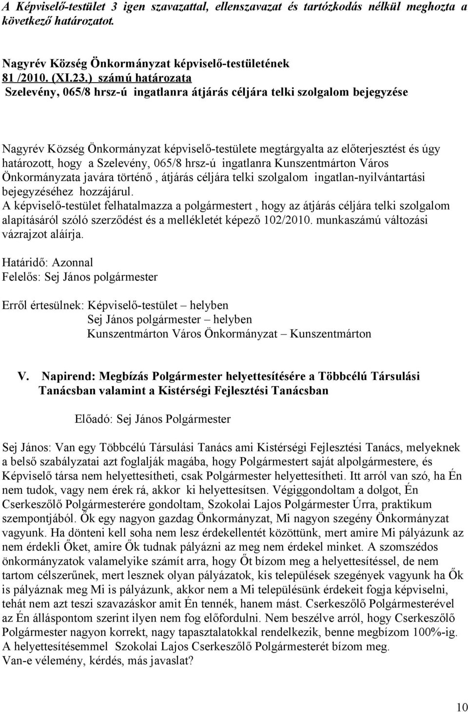 a Szelevény, 065/8 hrsz-ú ingatlanra Kunszentmárton Város Önkormányzata javára történő, átjárás céljára telki szolgalom ingatlan-nyilvántartási bejegyzéséhez hozzájárul.