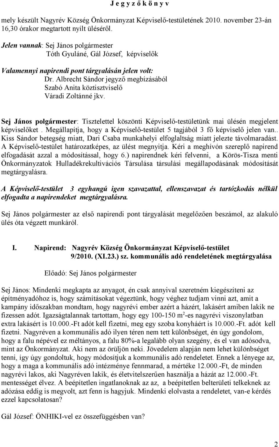 Albrecht Sándor jegyző megbízásából Szabó Anita köztisztviselő Váradi Zoltánné jkv. Sej János polgármester: Tisztelettel köszönti Képviselő-testületünk mai ülésén megjelent képviselőket.