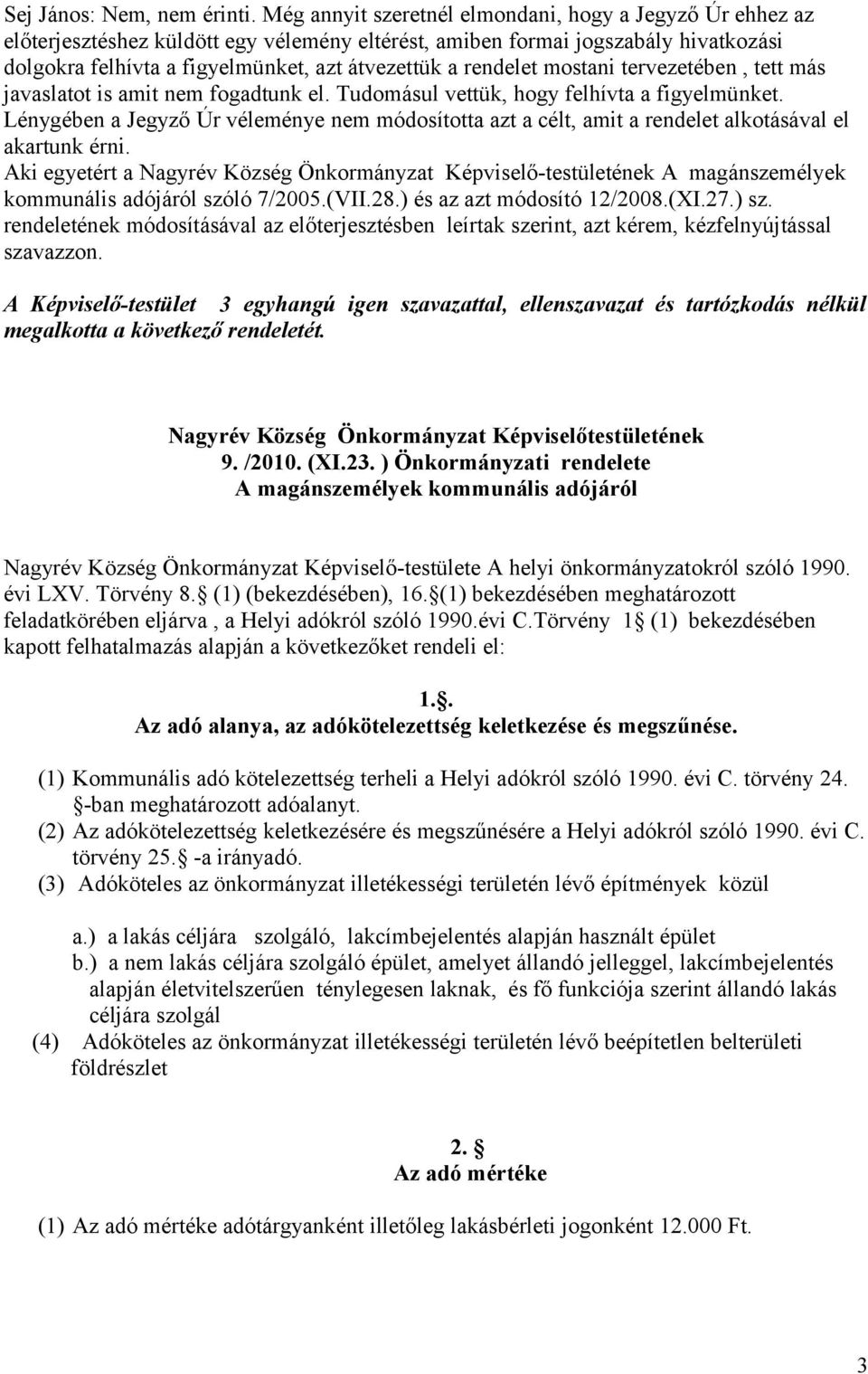 rendelet mostani tervezetében, tett más javaslatot is amit nem fogadtunk el. Tudomásul vettük, hogy felhívta a figyelmünket.