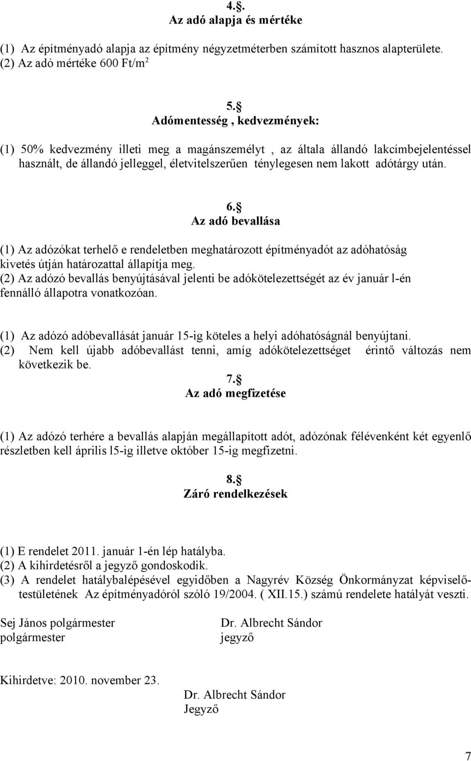 6. Az adó bevallása (1) Az adózókat terhelő e rendeletben meghatározott építményadót az adóhatóság kivetés útján határozattal állapítja meg.