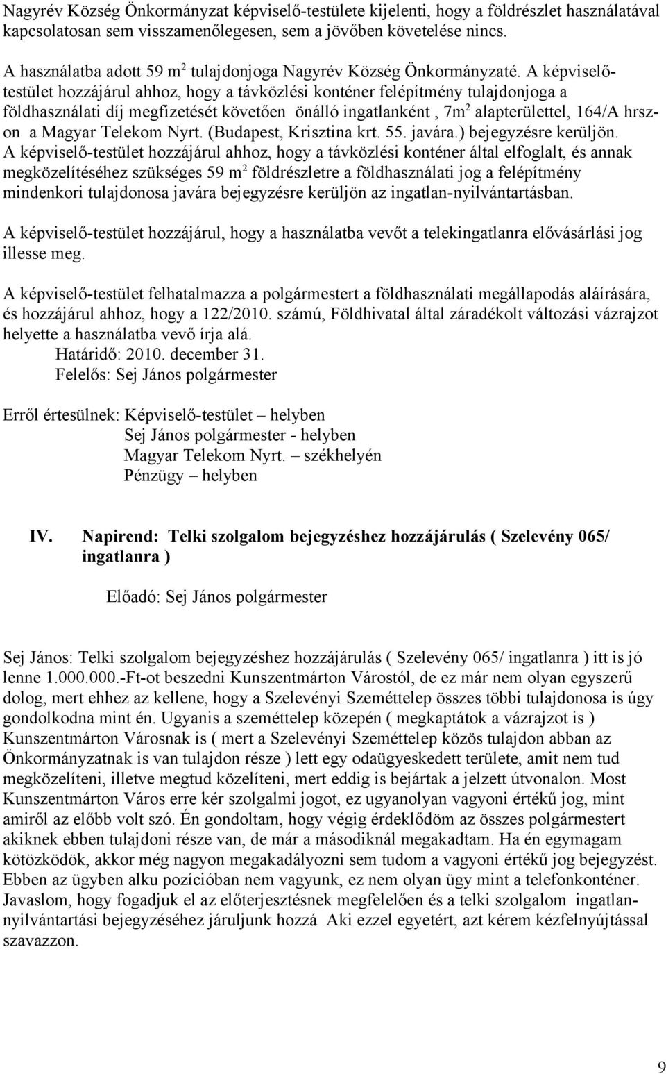 A képviselőtestület hozzájárul ahhoz, hogy a távközlési konténer felépítmény tulajdonjoga a földhasználati díj megfizetését követően önálló ingatlanként, 7m 2 alapterülettel, 164/A hrszon a Magyar