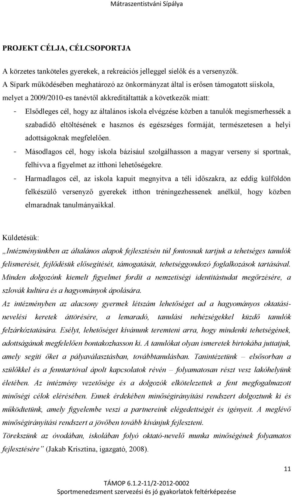 elvégzése közben a tanulók megismerhessék a szabadidő eltöltésének e hasznos és egészséges formáját, természetesen a helyi adottságoknak megfelelően.