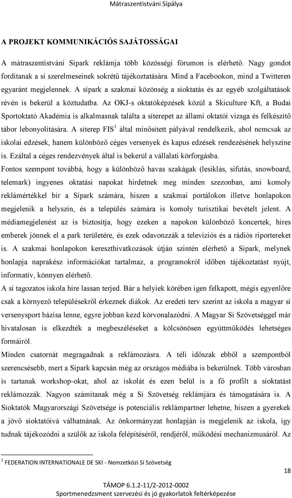 Az OKJ-s oktatóképzések közül a Skiculture Kft, a Budai Sportoktató Akadémia is alkalmasnak találta a síterepet az állami oktatói vizsga és felkészítő tábor lebonyolítására.