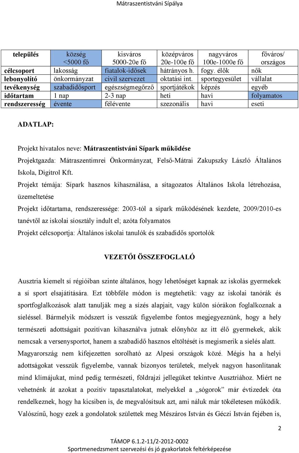 sportegyesület vállalat tevékenység szabadidősport egészségmegőrző sportjátékok képzés egyéb időtartam 1 nap 2-3 nap heti havi folyamatos rendszeresség évente félévente szezonális havi eseti ADATLAP: