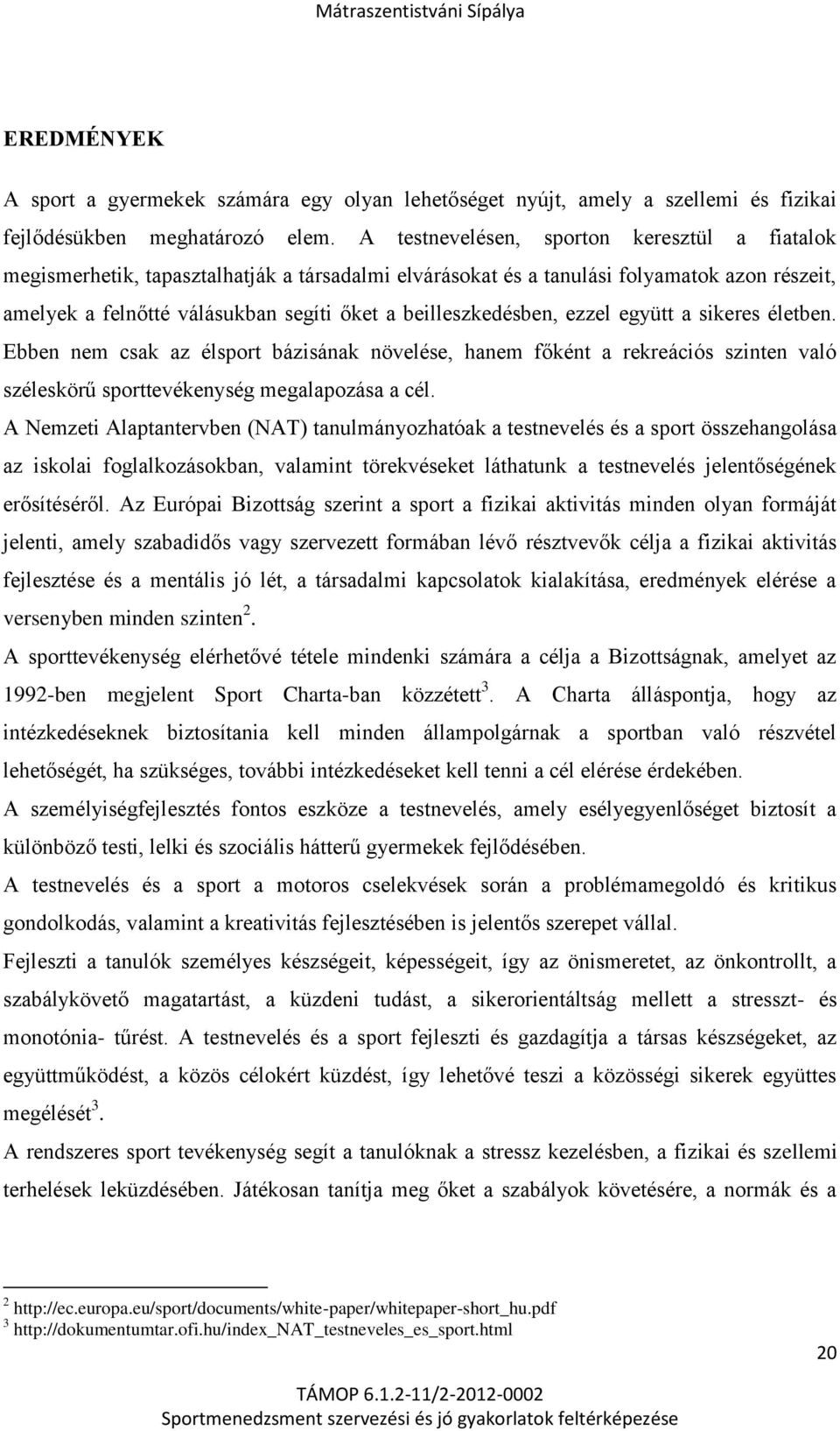 beilleszkedésben, ezzel együtt a sikeres életben. Ebben nem csak az élsport bázisának növelése, hanem főként a rekreációs szinten való széleskörű sporttevékenység megalapozása a cél.