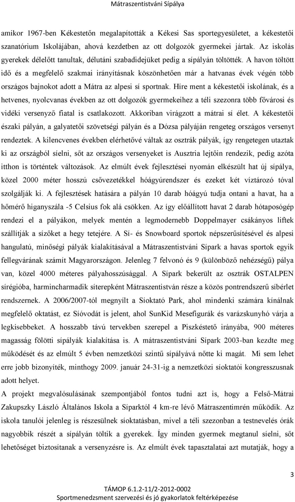 A havon töltött idő és a megfelelő szakmai irányításnak köszönhetően már a hatvanas évek végén több országos bajnokot adott a Mátra az alpesi sí sportnak.