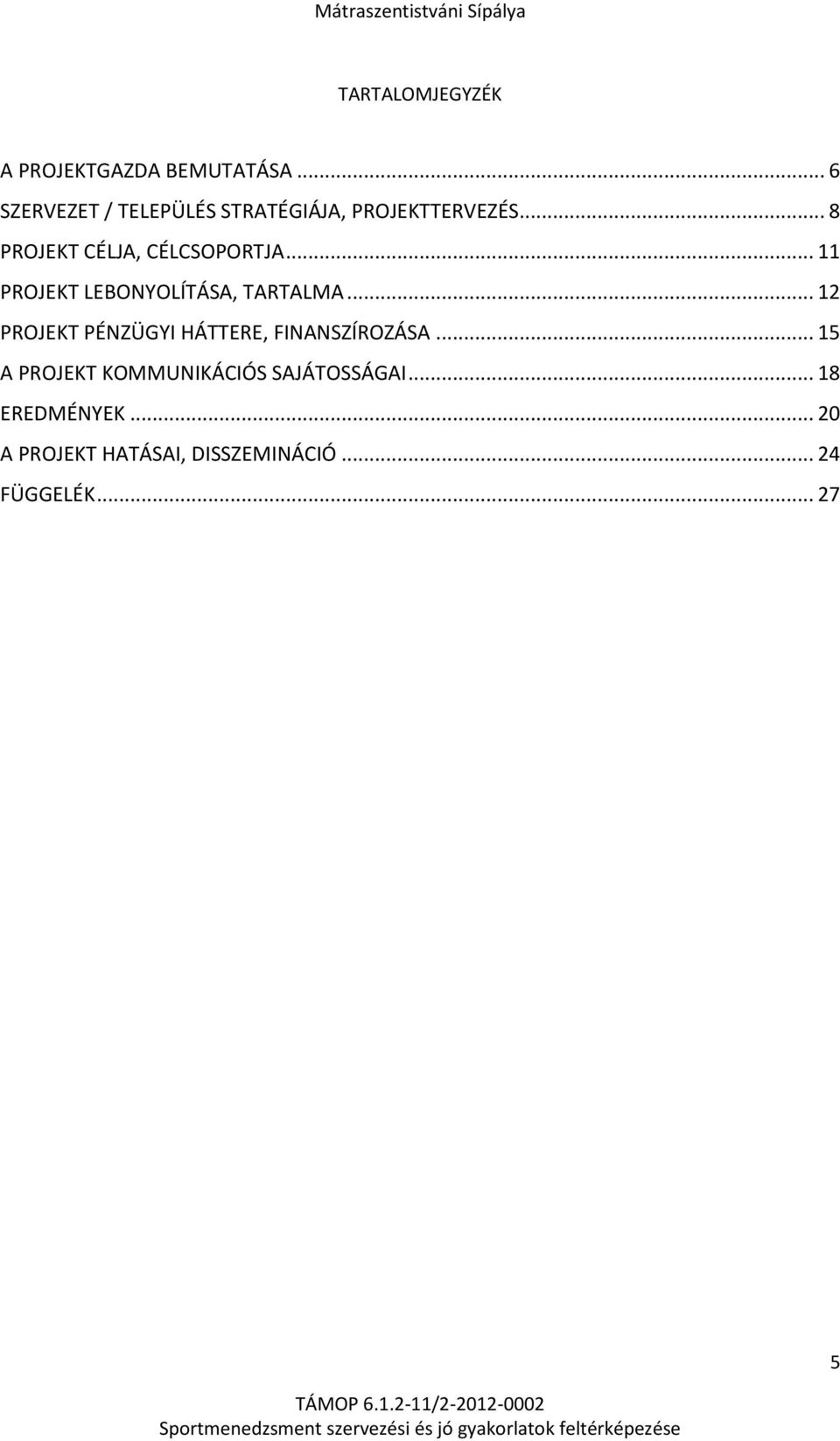 .. 8 PROJEKT CÉLJA, CÉLCSOPORTJA... 11 PROJEKT LEBONYOLÍTÁSA, TARTALMA.