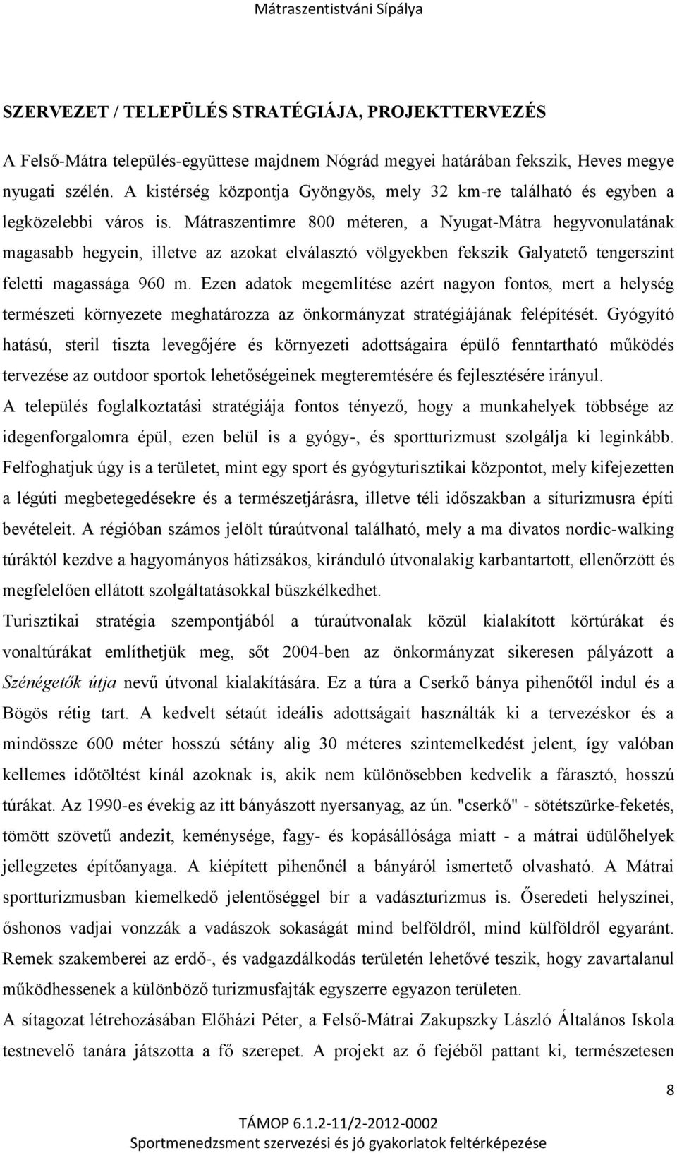 Mátraszentimre 800 méteren, a Nyugat-Mátra hegyvonulatának magasabb hegyein, illetve az azokat elválasztó völgyekben fekszik Galyatető tengerszint feletti magassága 960 m.