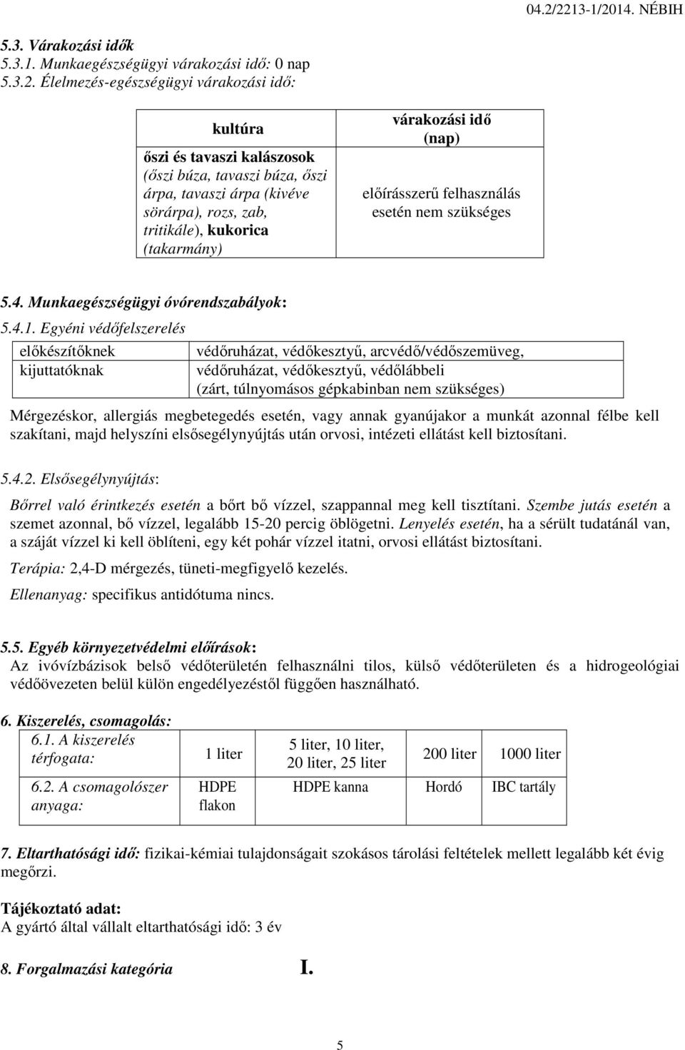 Egyéni védőfelszerelés előkészítőknek kijuttatóknak védőruházat, védőkesztyű, arcvédő/védőszemüveg, védőruházat, védőkesztyű, védőlábbeli (zárt, túlnyomásos gépkabinban nem szükséges) Mérgezéskor,