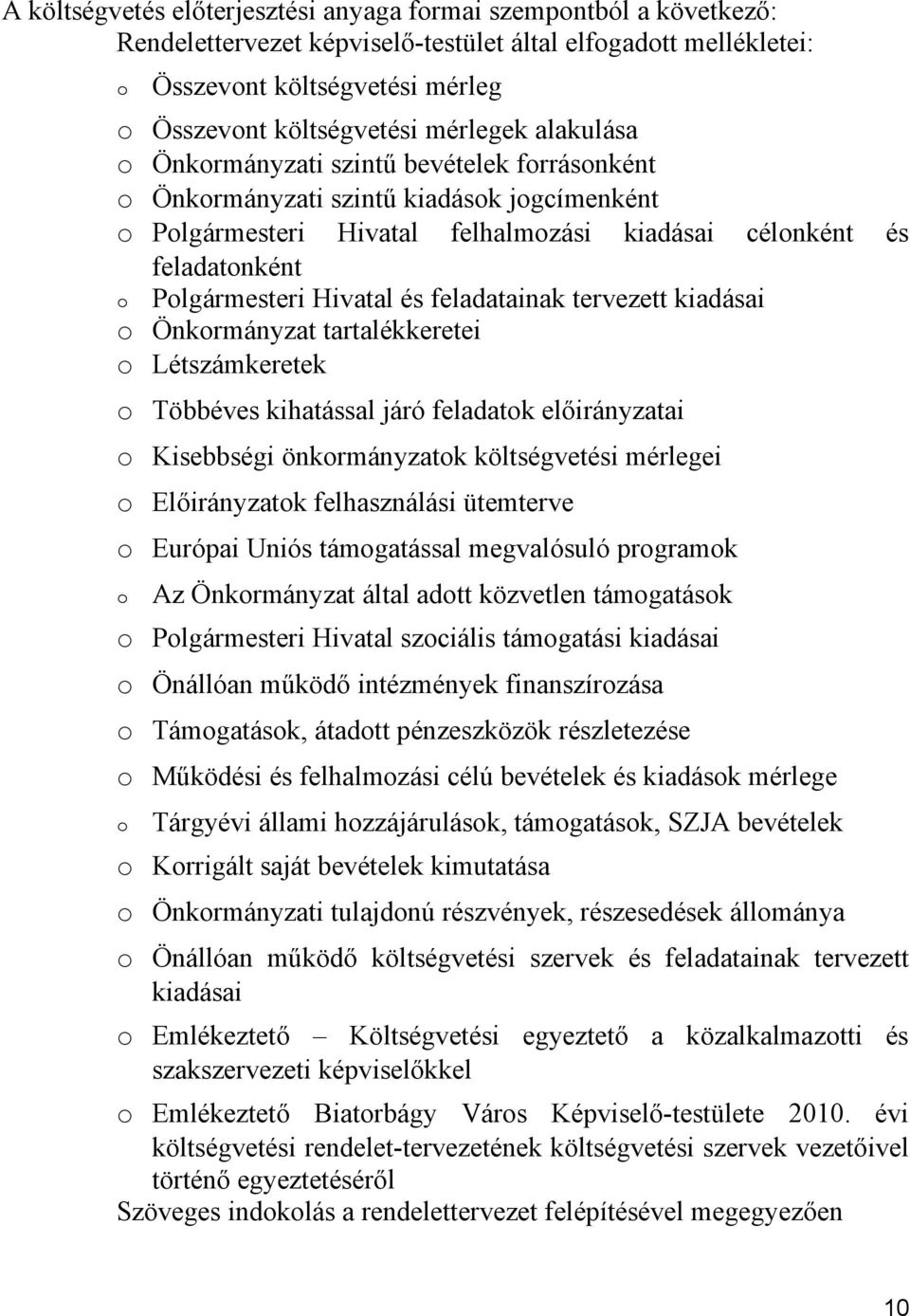 Hivatal és feladatainak tervezett kiadásai o Önkormányzat tartalékkeretei o Létszámkeretek o Többéves kihatással járó feladatok előirányzatai o Kisebbségi önkormányzatok költségvetési mérlegei o