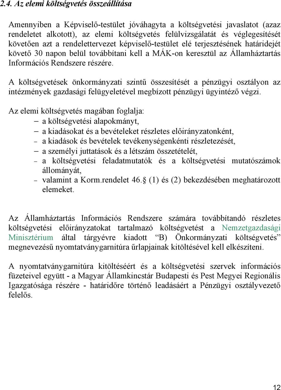 A költségvetések önkormányzati szintű összesítését a pénzügyi osztályon az intézmények gazdasági felügyeletével megbízott pénzügyi ügyintéző végzi.