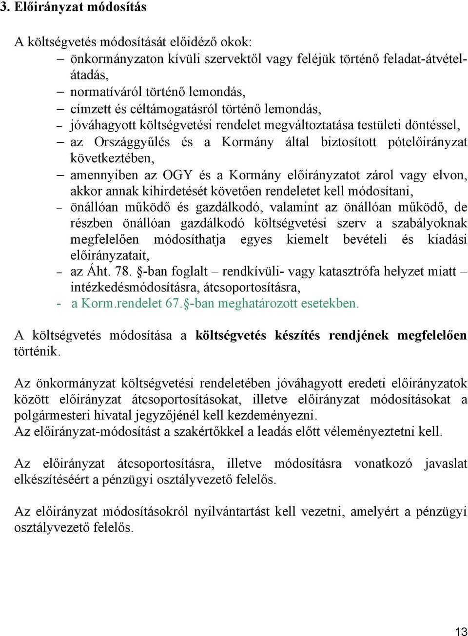 OGY és a Kormány előirányzatot zárol vagy elvon, akkor annak kihirdetését követően rendeletet kell módosítani, önállóan működő és gazdálkodó, valamint az önállóan működő, de részben önállóan