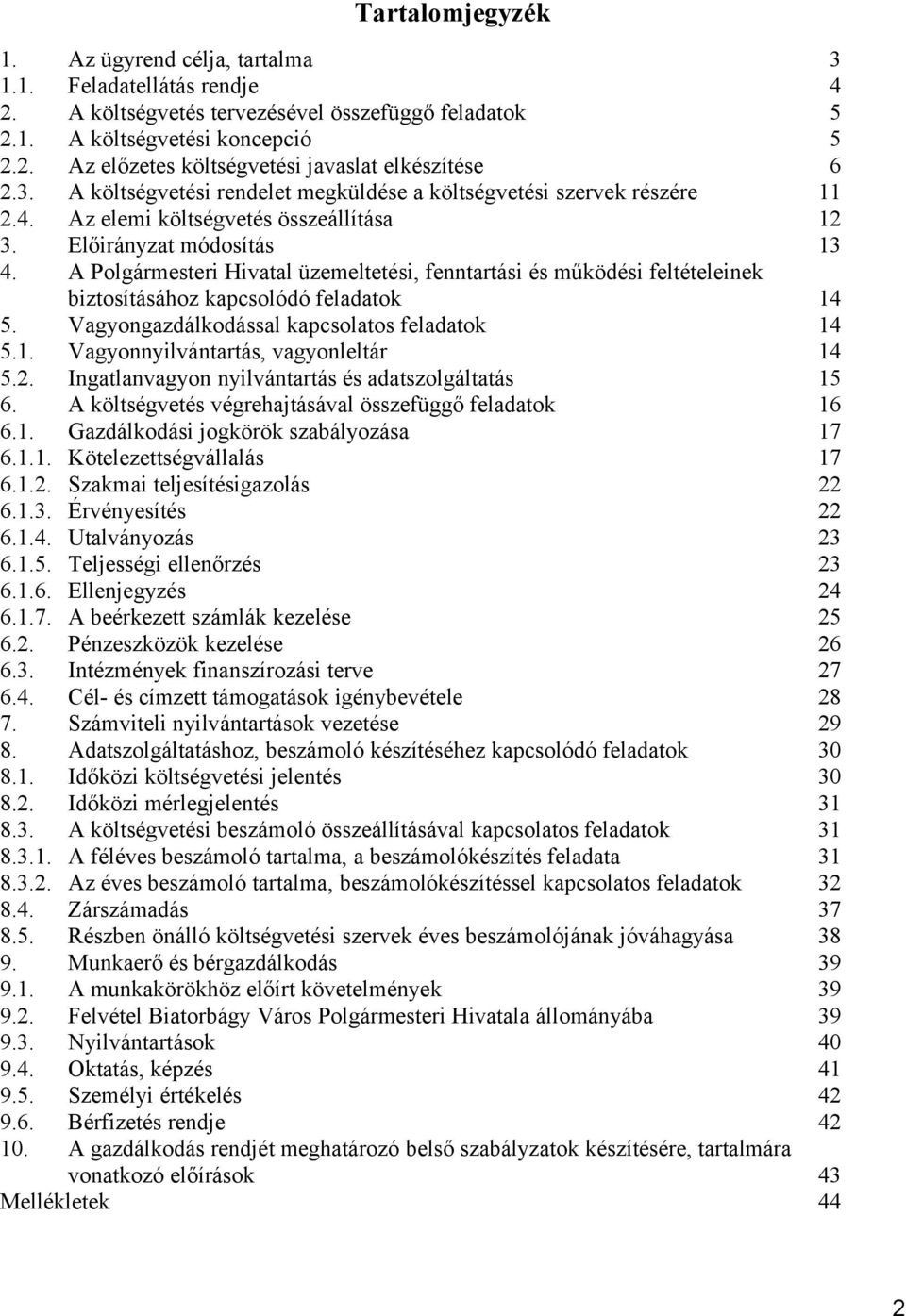 A Polgármesteri Hivatal üzemeltetési, fenntartási és működési feltételeinek biztosításához kapcsolódó feladatok 14 5. Vagyongazdálkodással kapcsolatos feladatok 14 5.1. Vagyonnyilvántartás, vagyonleltár 14 5.