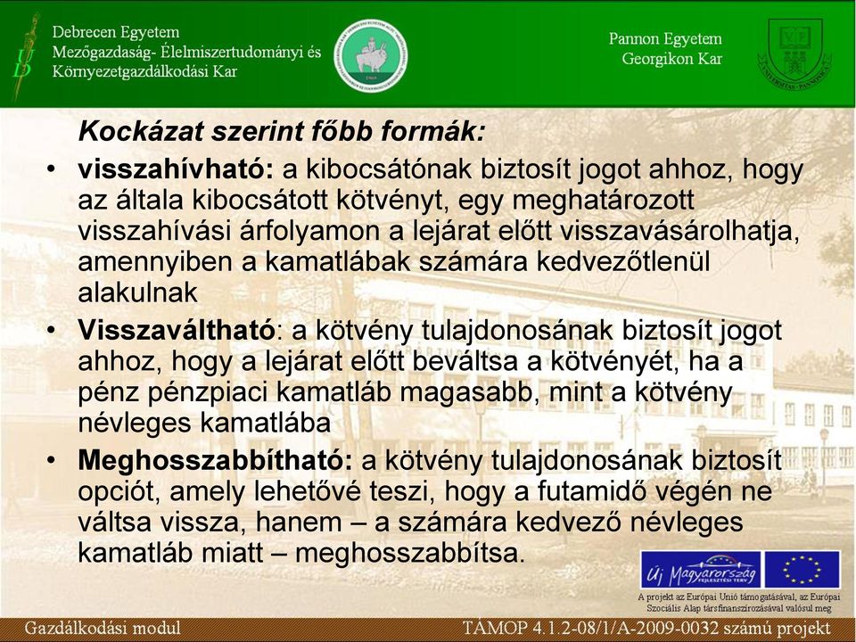 jogot ahhoz, hogy a lejárat előtt beváltsa a kötvényét, ha a pénz pénzpiaci kamatláb magasabb, mint a kötvény névleges kamatlába Meghosszabbítható: a