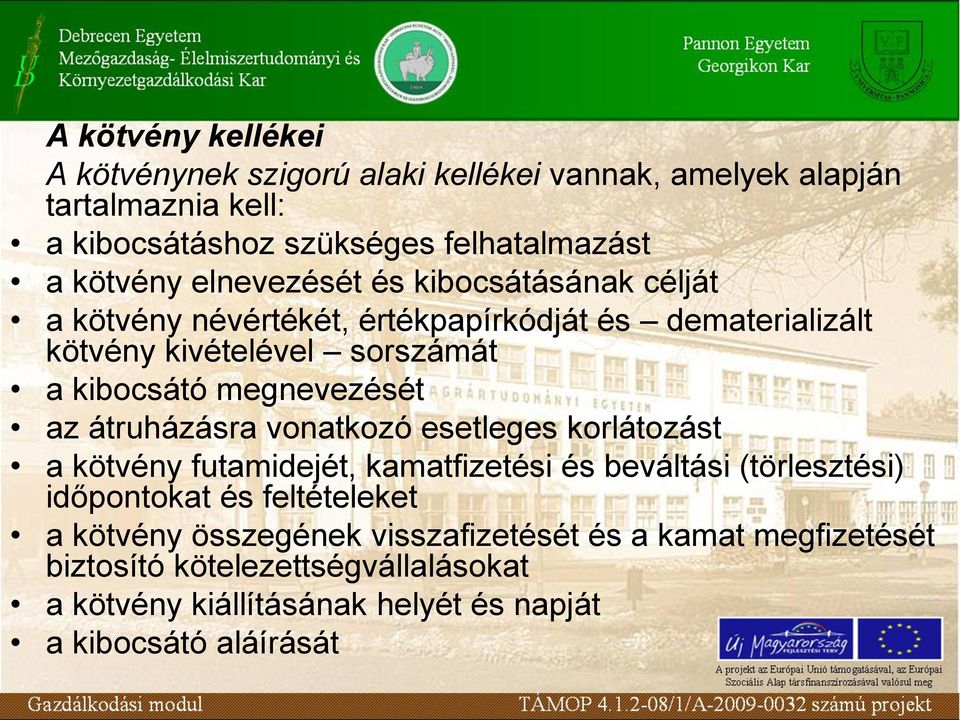 az átruházásra vonatkozó esetleges korlátozást a kötvény futamidejét, kamatfizetési és beváltási (törlesztési) időpontokat és feltételeket a kötvény