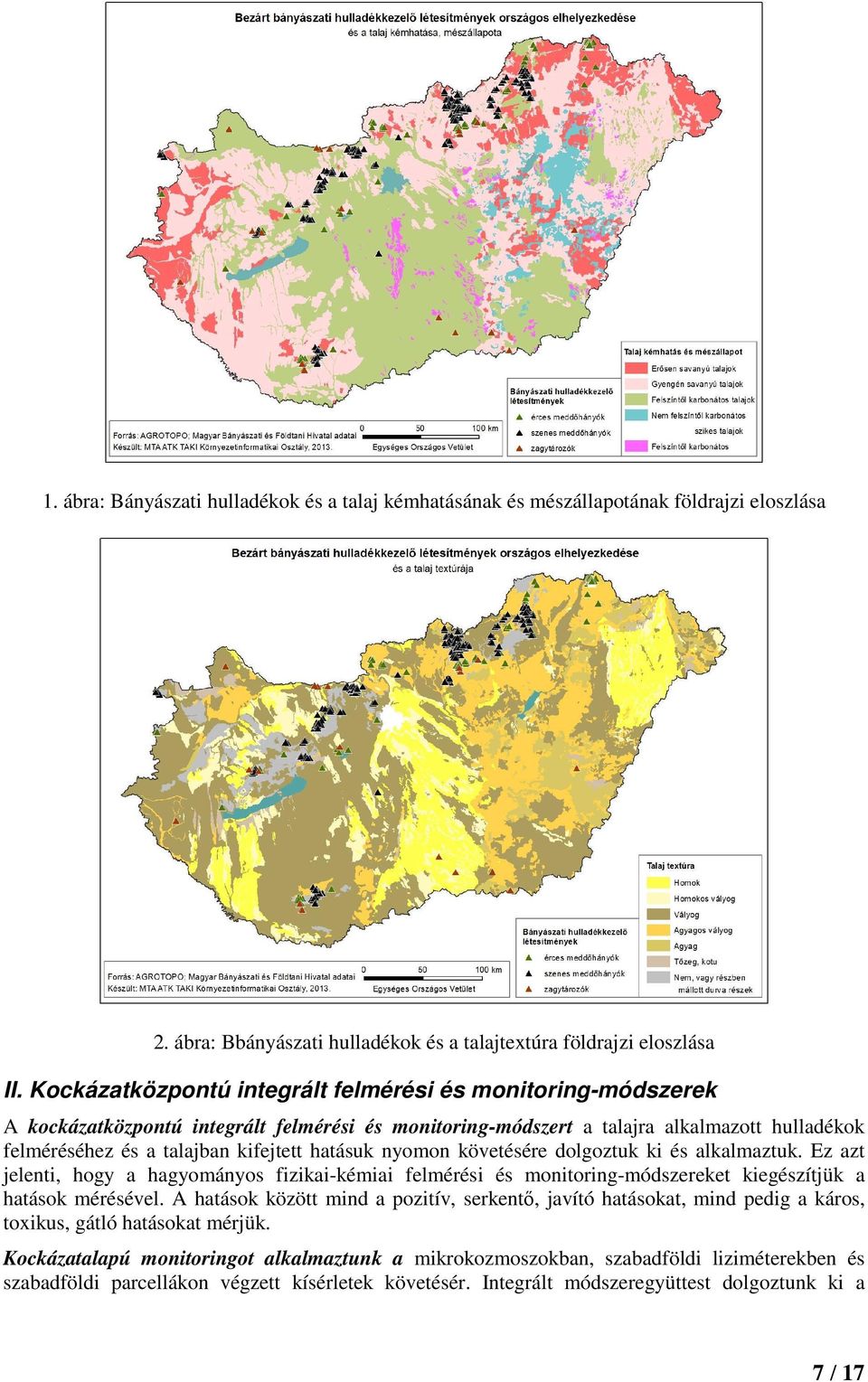 hatásuk nyomon követésére dolgoztuk ki és alkalmaztuk. Ez azt jelenti, hogy a hagyományos fizikai-kémiai felmérési és monitoring-módszereket kiegészítjük a hatások mérésével.