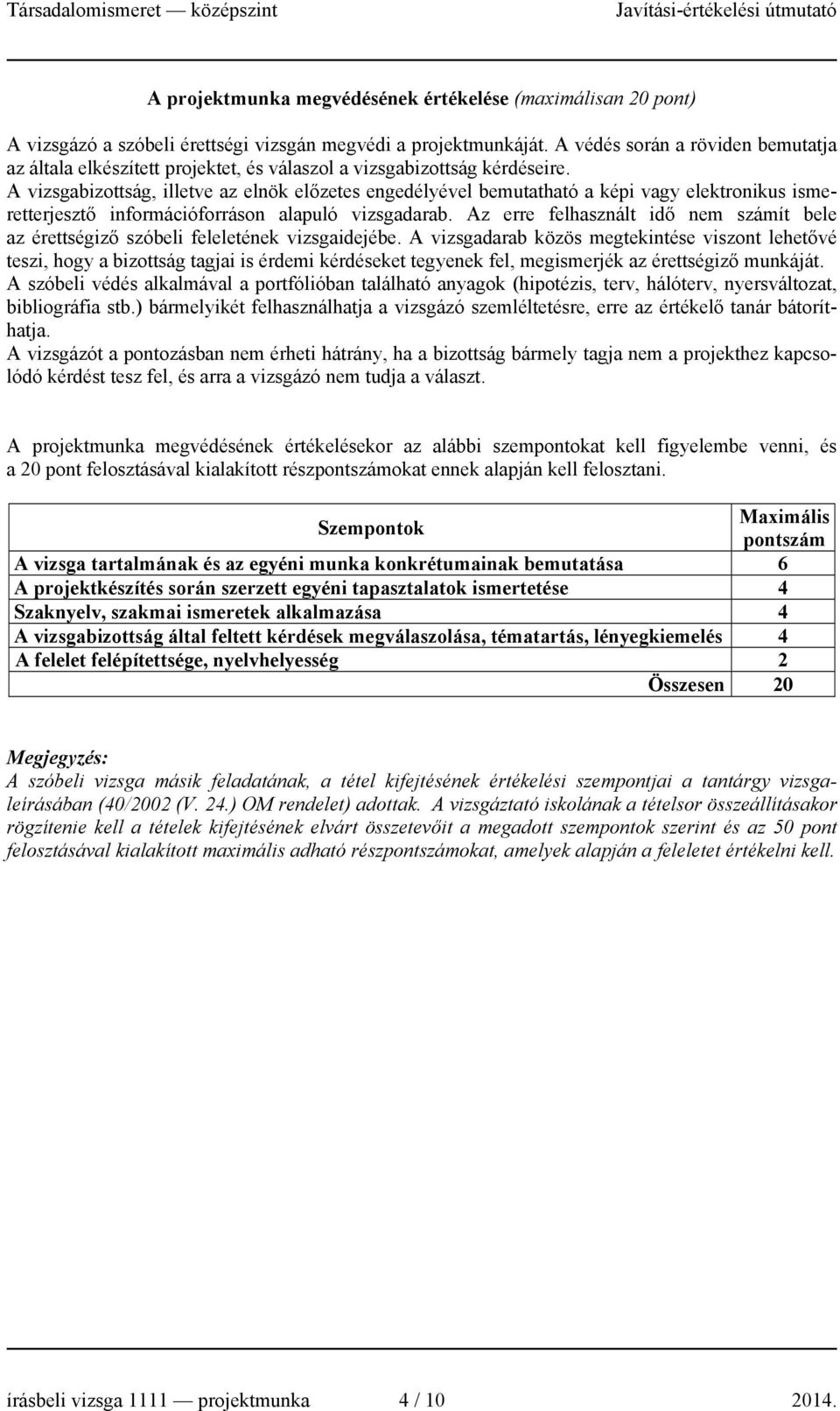 A vizsgabizottság, illetve az elnök előzetes engedélyével bemutatható a képi vagy elektronikus ismeretterjesztő információforráson alapuló vizsgadarab.