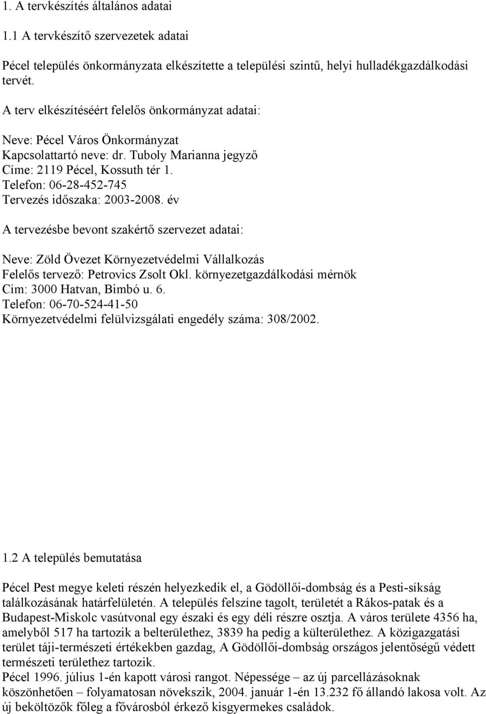 Telefon: 06-28-452-745 Tervezés időszaka: 2003-2008. év A tervezésbe bevont szakértő szervezet adatai: Neve: Zöld Övezet Környezetvédelmi Vállalkozás Felelős tervező: Petrovics Zsolt Okl.