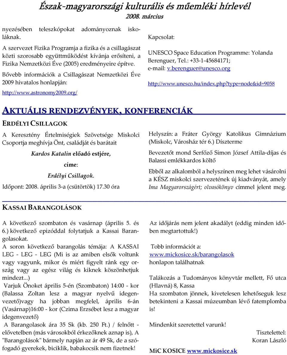 Bővebb információk a Csillagászat Nemzetközi Éve 2009 hivatalos honlapján: http://www.astronomy2009.org/ Kapcsolat: UNESCO Space Education Programme: Yolanda Berenguer, Tel.