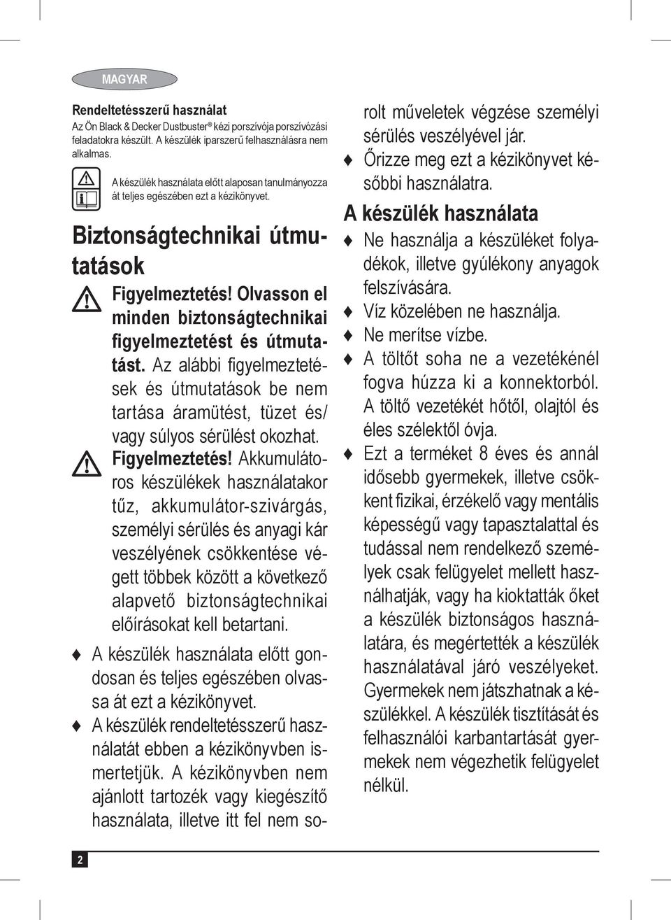 Olvasson el minden biztonságtechnikai figyelmeztetést és útmutatást. Az alábbi figyelmeztetések és útmutatások be nem tartása áramütést, tüzet és/ vagy súlyos sérülést okozhat. Figyelmeztetés!