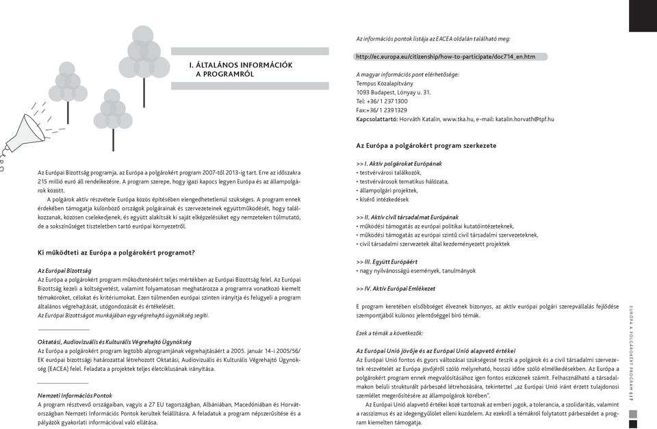 horvath@tpf.hu Az Európa a polgárokért program szerkezete Az Európai Bizottság programja, az Európa a polgárokért program 2007-től 2013-ig tart. Erre az időszakra 215 millió euró áll rendelkezésre.