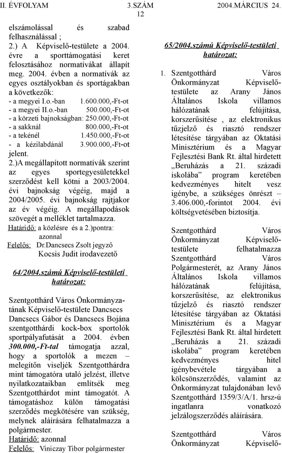 2.)A megállapított normatívák szerint az egyes sportegyesületekkel szerződést kell kötni a 2003/2004. évi bajnokság végéig, majd a 2004/2005. évi bajnokság rajtjakor az év végéig.