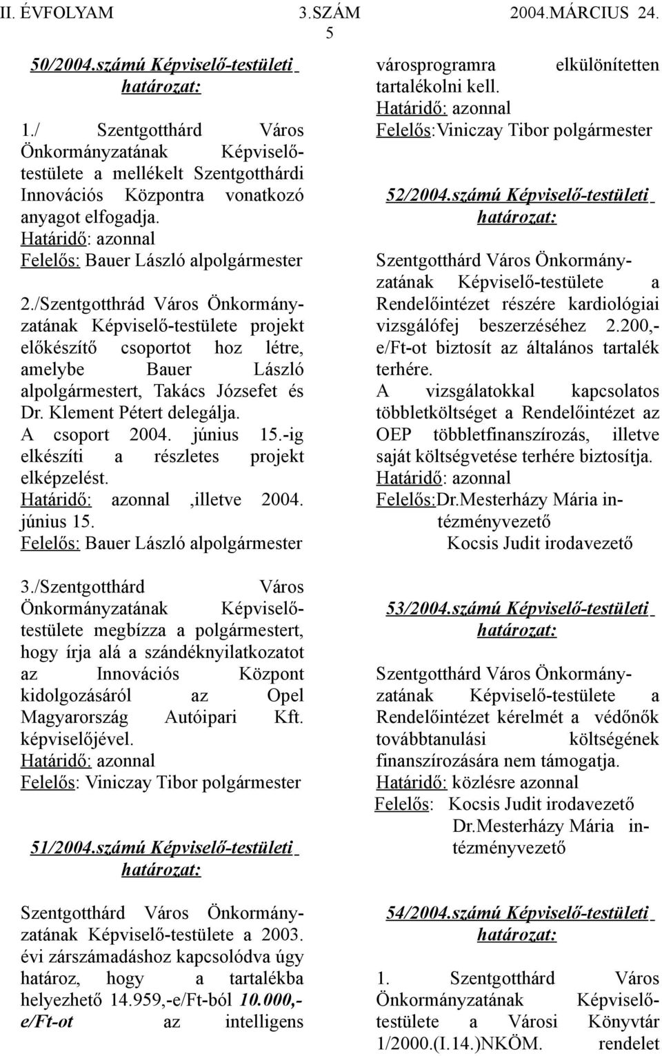 június 15.-ig elkészíti a részletes projekt elképzelést.,illetve 2004. június 15. Felelős: Bauer László alpolgármester városprogramra elkülönítetten tartalékolni kell.