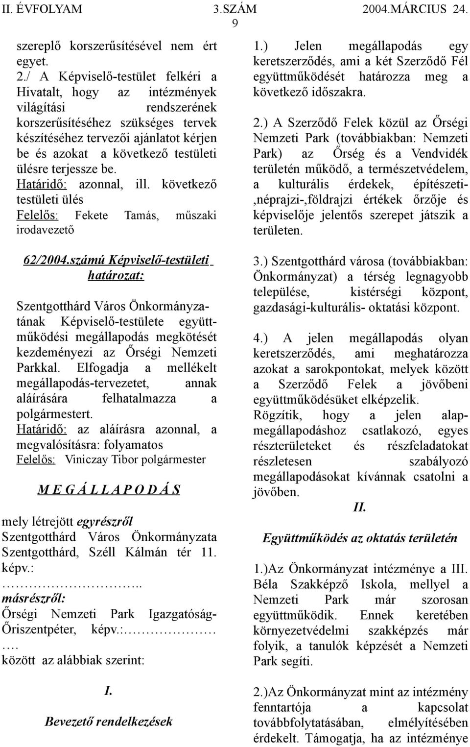 ülésre terjessze be., ill. következő testületi ülés Felelős : Fekete Tamás, műszaki irodavezető 1.