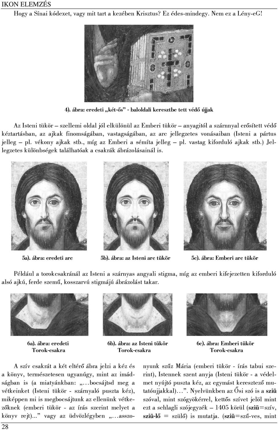 vastagságában, az arc jellegzetes vonásaiban (Isteni a pártus jelleg pl. vékony ajkak stb., míg az Emberi a sémíta jelleg pl. vastag kiforduló ajkak stb.