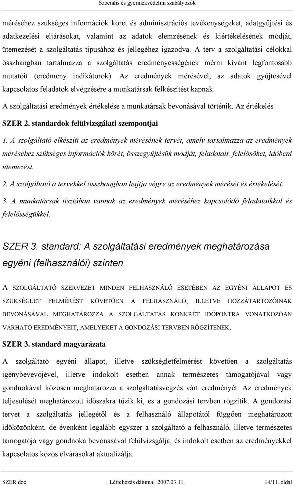 Az eredmények mérésével, az adatok gyűjtésével kapcsolatos feladatok elvégzésére a munkatársak felkészítést kapnak. A szolgáltatási eredmények értékelése a munkatársak bevonásával történik.