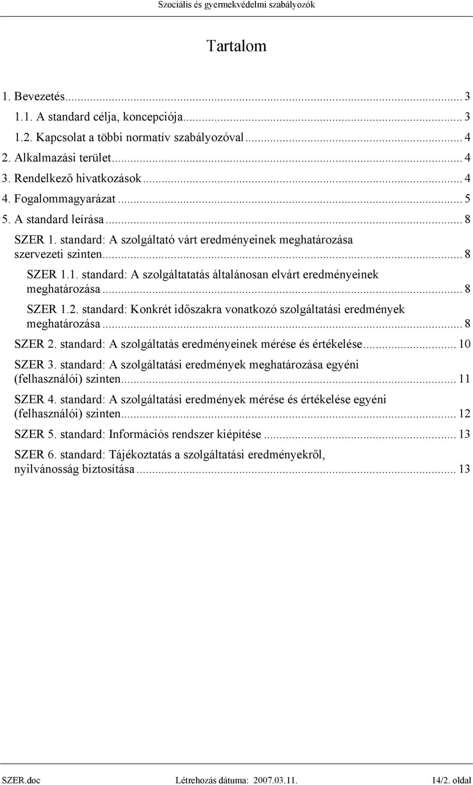 .. 8 SZER 1.2. standard: Konkrét időszakra vonatkozó szolgáltatási eredmények meghatározása... 8 SZER 2. standard: A szolgáltatás eredményeinek mérése és értékelése... 10 SZER 3.