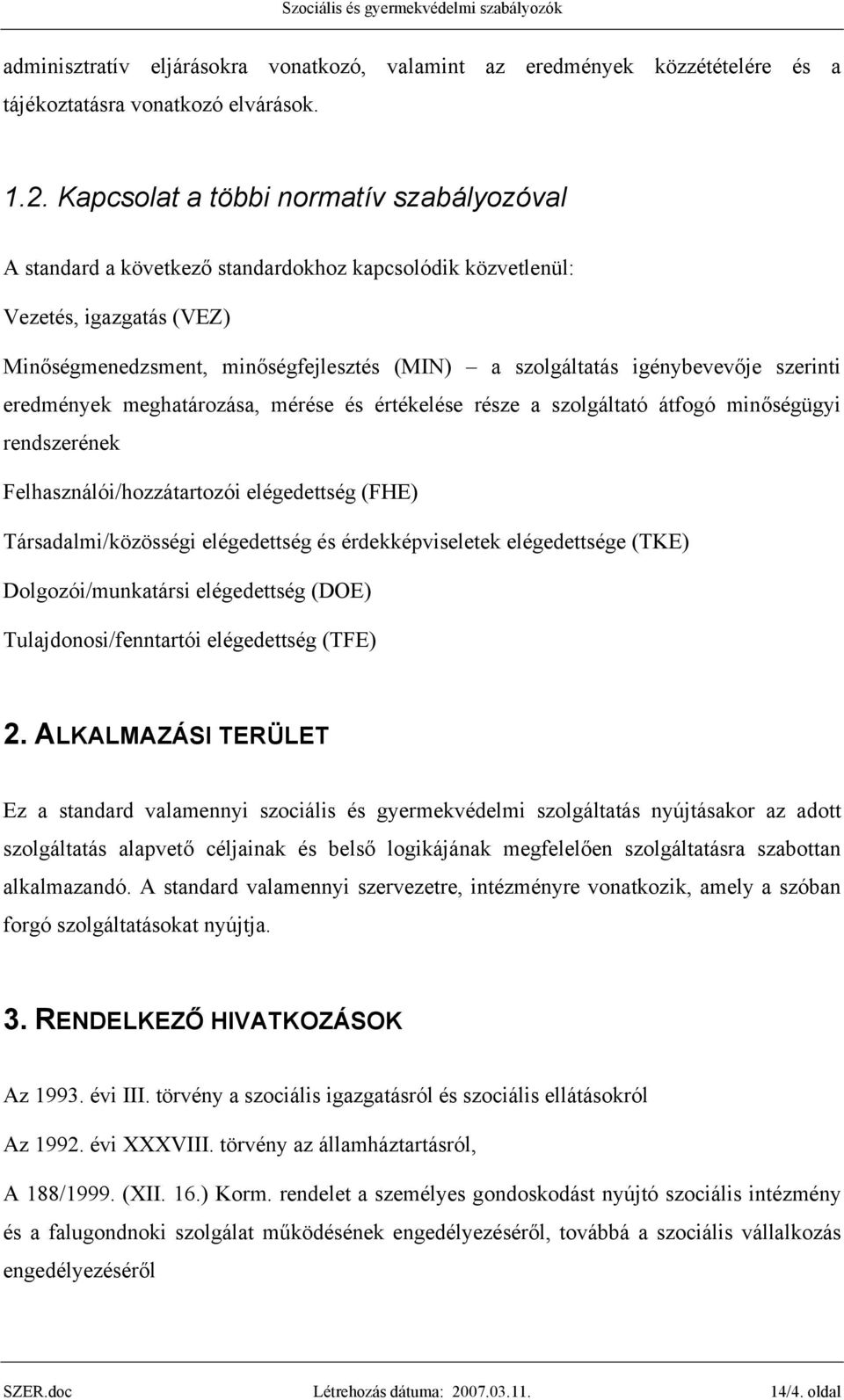 igénybevevője szerinti eredmények meghatározása, mérése és értékelése része a szolgáltató átfogó minőségügyi rendszerének Felhasználói/hozzátartozói elégedettség (FHE) Társadalmi/közösségi