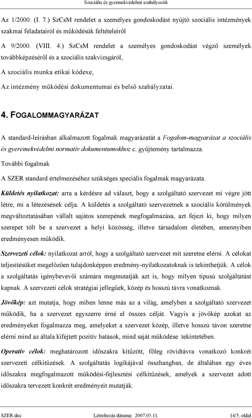 FOGALOMMAGYARÁZAT A standard-leírásban alkalmazott fogalmak magyarázatát a Fogalom-magyarázat a szociális és gyeremekvédelmi normatív dokumentumokhoz c. gyűjtemény tartalmazza.