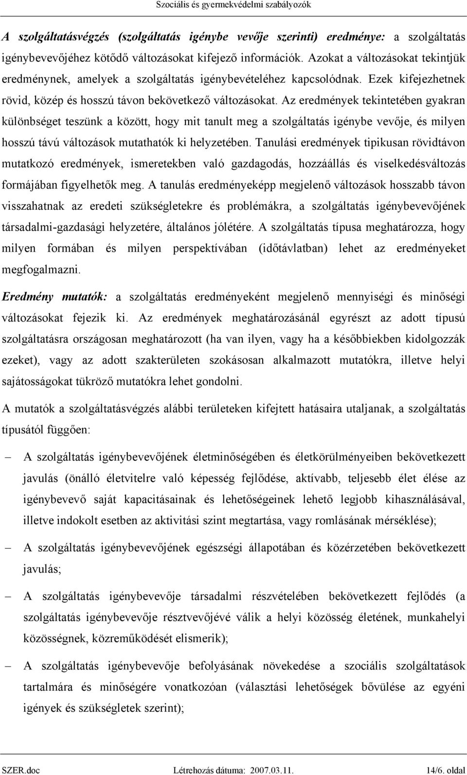 Az eredmények tekintetében gyakran különbséget teszünk a között, hogy mit tanult meg a szolgáltatás igénybe vevője, és milyen hosszú távú változások mutathatók ki helyzetében.