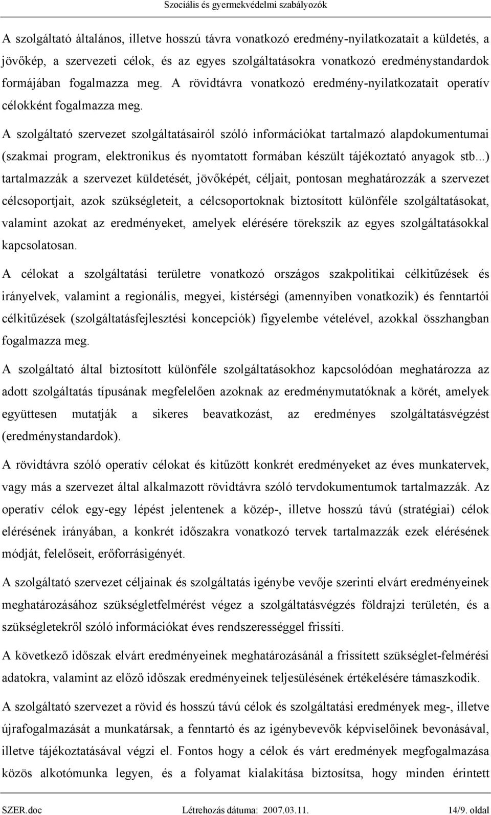 A szolgáltató szervezet szolgáltatásairól szóló információkat tartalmazó alapdokumentumai (szakmai program, elektronikus és nyomtatott formában készült tájékoztató anyagok stb.