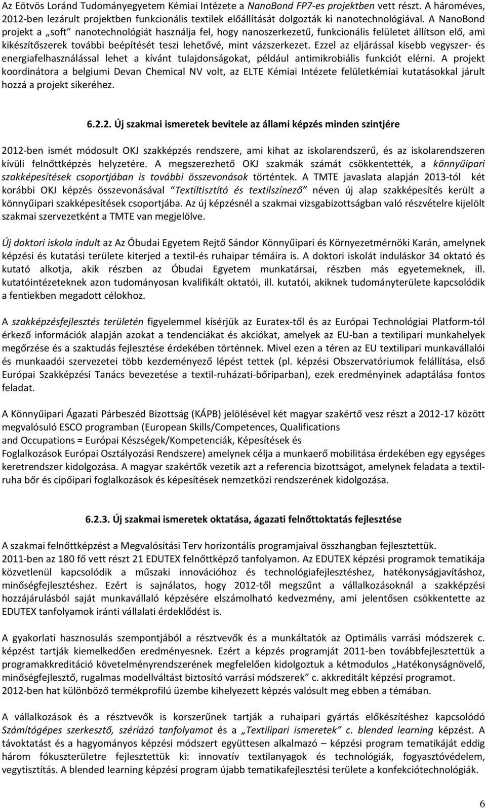 Ezzel az eljárással kisebb vegyszer- és energiafelhasználással lehet a kívánt tulajdonságokat, például antimikrobiális funkciót elérni.