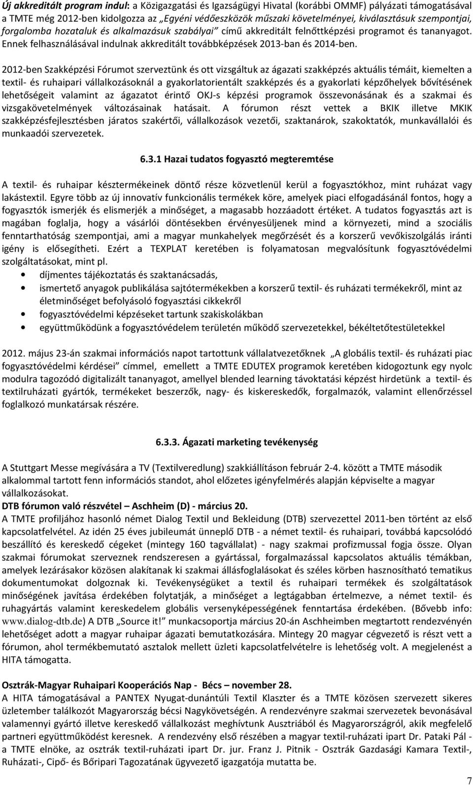 2012-ben Szakképzési Fórumot szerveztünk és ott vizsgáltuk az ágazati szakképzés aktuális témáit, kiemelten a textil- és ruhaipari vállalkozásoknál a gyakorlatorientált szakképzés és a gyakorlati