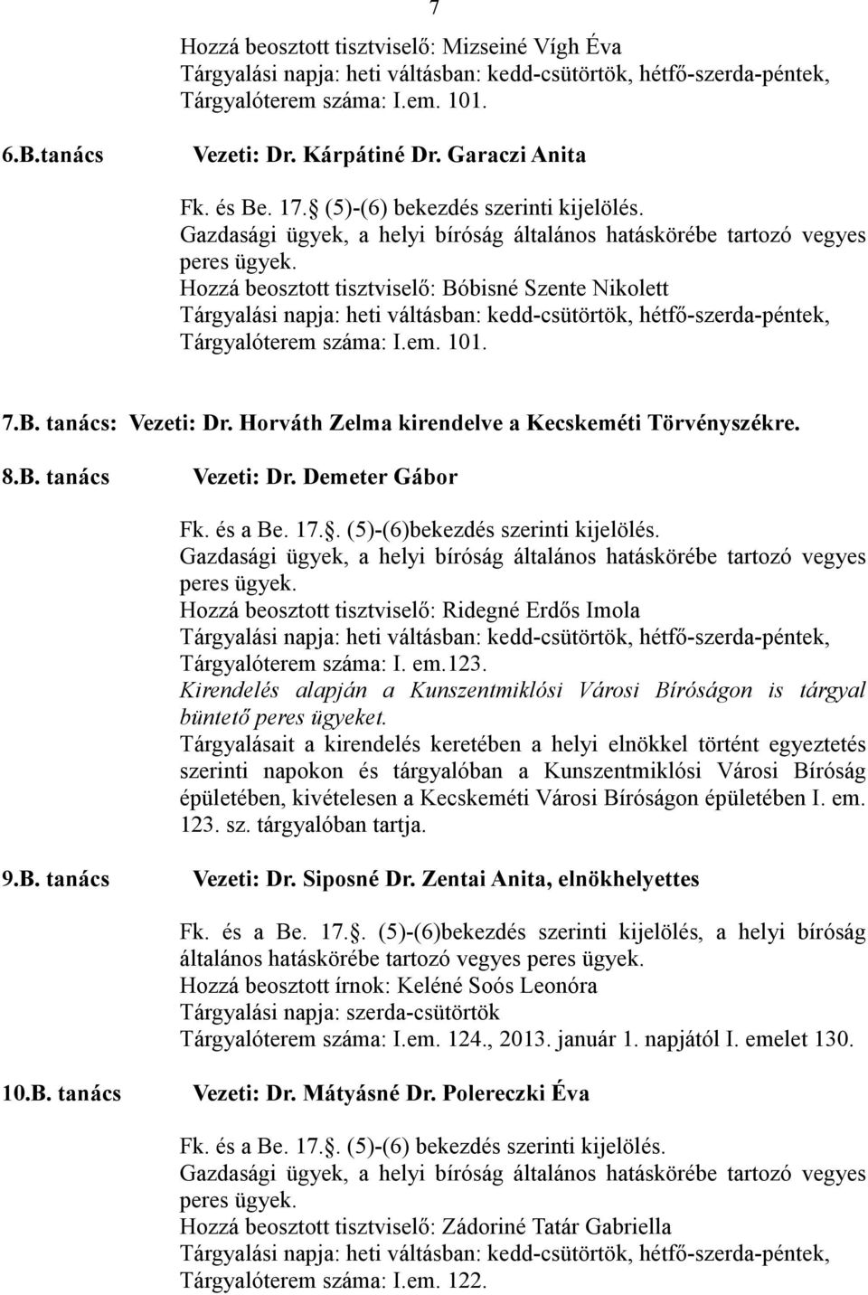 Demeter Gábor Hozzá beosztott tisztviselő: Ridegné Erdős Imola Tárgyalóterem száma: I. em.123. Kirendelés alapján a Kunszentmiklósi Városi Bíróságon is tárgyal büntető peres ügyeket.